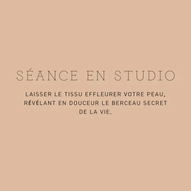 SEANCE EN STUDIO Laisser le tissu effleurer votre peau, révélant en douceur le berceau secret de la vie. (2)
